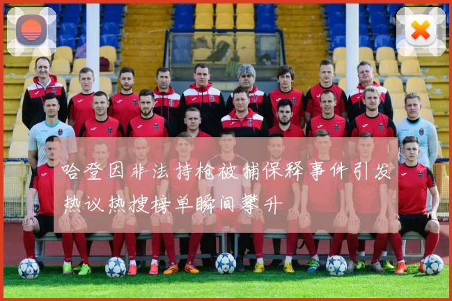 哈登因非法持枪被捕保释事件引发热议热搜榜单瞬间攀升